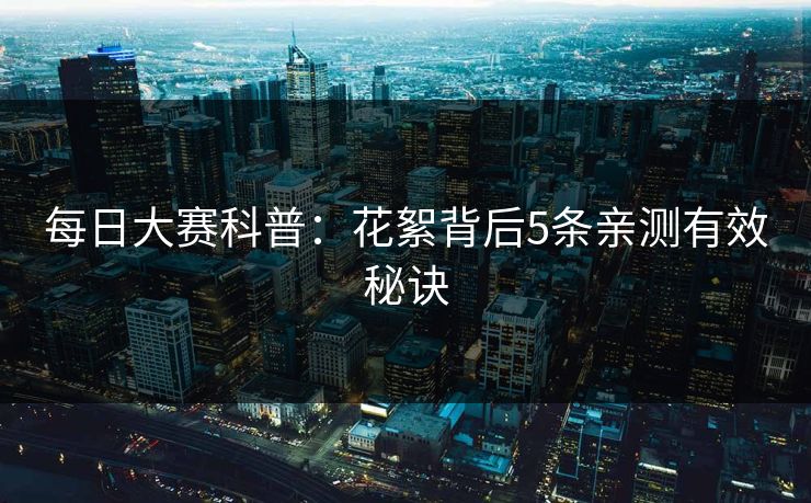每日大赛科普：花絮背后5条亲测有效秘诀